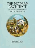 The Modern Architect: A Classic Victorian Stylebook and Carpenters Manual