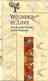Wounded by love. The life and the wisdom of Elder Porphyrios